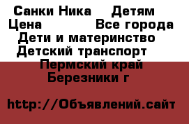 Санки Ника- 7 Детям  › Цена ­ 1 000 - Все города Дети и материнство » Детский транспорт   . Пермский край,Березники г.